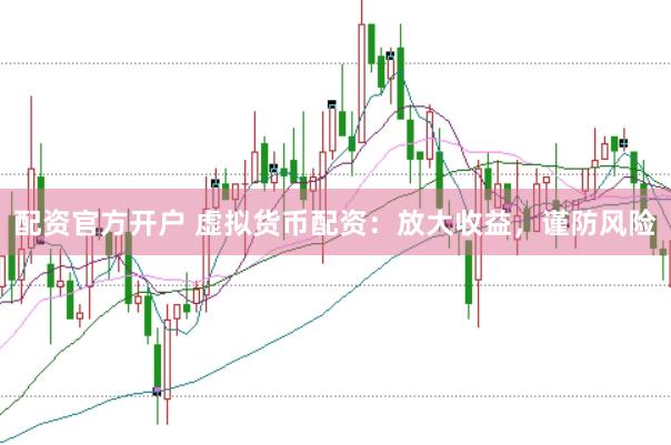 配资官方开户 虚拟货币配资：放大收益，谨防风险