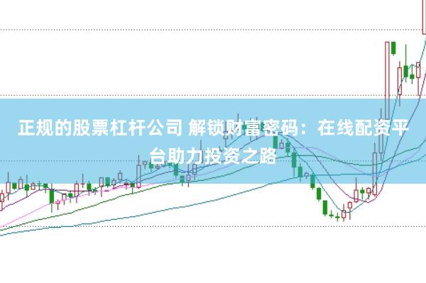 正规的股票杠杆公司 解锁财富密码：在线配资平台助力投资之路